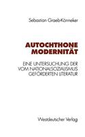 Autochthone Modernität: Eine Untersuchung der vom Nationalsozialismus geförderten Literatur(German)