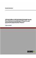 Alfred Adlers Individualpsychologie Heute. Eine Weiterentwicklung in Theorie Und Psychotherapeutischer Praxis?