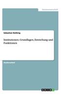 Institutionen. Grundlagen, Entstehung und Funktionen