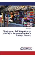 Role of Self Help Groups (SHGs) in Empowering Rural Women in India