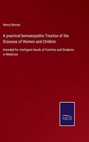 practical homoeopathic Treatise of the Diseases of Women and Children