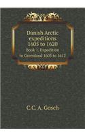 Danish Arctic Expeditions 1605 to 1620 Book 1. Expedition to Greenland 1605 to 1612