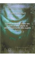 Guide du prêtre dans ses prédications choix et développements des sujets Tome 2: (French)