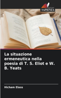 situazione ermeneutica nella poesia di T. S. Eliot e W. B. Yeats