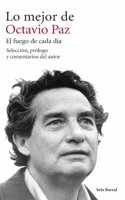 LO MEJOR DE OCTAVIO PAZ. EL FUEGO DE CADA DIA: Seleccion, prologo y comentarios del autor