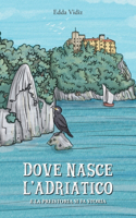 Dove nasce l'Adriatico: E la preistoria di fa storia