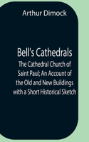 Bell'S Cathedrals; The Cathedral Church Of Saint Paul; An Account Of The Old And New Buildings With A Short Historical Sketch