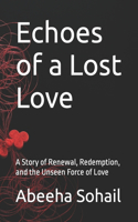 Echoes of a Lost Love: A Story of Renewal, Redemption, and the Unseen Force of Love
