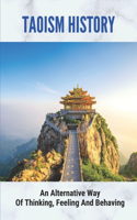 Taoism History: An Alternative Way Of Thinking, Feeling And Behaving: Translation Of The Tao Te Ching