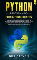 Python Programming for Intermediates: The Ultimate Intermediate's Guide to Learn Python Programming Step by Step and Master Computer development + machine learning In A Few Days (Vol. 2)