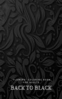 Back to Black: "FLOWERS" Coloring Book for Adults, Large Print, Ability to Relax, Brain Experiences Relief, Lower Stress Level, Negative Thoughts Expelled, Achieve