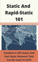 Static And Rapid-Static 101: Establish A GPS Static And Fast Static Network That Can Be Used To GCPS: Surveying Mapping Made Simple Series