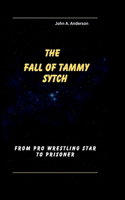 Fall of Tammy Sytch: From Pro Wrestling Star to Prisoner