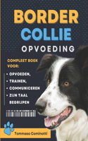 Border Collie Opvoeding: Compleet boek om je hond op te voeden, te trainen, met hem te communiceren en zijn taal te begrijpen.