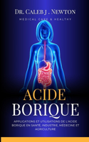 Acide Borique: Applications Et Utilisations de l'Acide Borique En Santé, Industrie, Médecine Et Agriculture