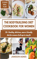 Bodybuilding Diet Cookbook for Women: 50+ Healthy, delicious and macro-friendly diet for women of all age to stay fit