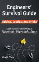 Engineers Survival Guide: Advice, tactics, and tricks After a decade of working at Facebook, Microsoft, and Snapchat