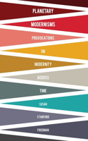 Planetary Modernisms: Provocations on Modernity Across Time (Modernist Latitudes): Provocations on Modernity Across Time