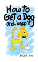 How to Get a Dog: And Keep It