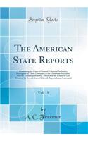 The American State Reports, Vol. 15: Containing the Cases of General Value and Authority, Subsequent to Those Contained in the American Decisions and the American Reports, Decided in the Courts of Last Resort of the Several States; Selected, Report