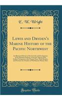 Lewis and Dryden's Marine History of the Pacific Northwest: An Illustrated Review of the Growth and Development of the Maritime Industry, from the Advent of the Earliest Navigators to the Present Time, with Sketches and Portraits of a Number of Wel