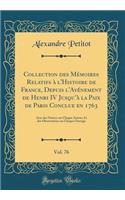 Collection Des MÃ©moires Relatifs Ã? l'Histoire de France, Depuis l'AvÃ©nement de Henri IV Jusqu'Ã  La Paix de Paris Conclue En 1763, Vol. 76: Avec Des Notices Sur Chaque Auteur, Et Des Observations Sur Chaque Ouvrage (Classic Reprint): Avec Des Notices Sur Chaque Auteur, Et Des Observations Sur Chaque Ouvrage (Classic Reprint)