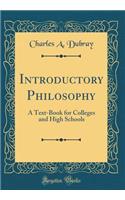 Introductory Philosophy: A Text-Book for Colleges and High Schools (Classic Reprint)