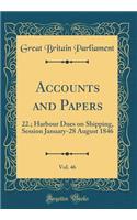 Accounts and Papers, Vol. 46: 22.; Harbour Dues on Shipping, Session January-28 August 1846 (Classic Reprint)