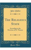 The Religious State: According to the Doctrine of St. Thomas (Classic Reprint)
