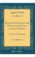 Discours Prononcé par M. Auguste Poulle, Avocat Général: Le Parlement de Bourgogne (Classic Reprint)