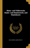 Natur- und Völkerrecht; Staats- und Staatenrecht, und Staatskunst.