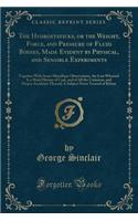 The Hydrostaticks, or the Weight, Force, and Pressure of Fluid Bodies, Made Evident by Physical, and Sensible Experiments: Together with Some Miscellany Observations, the Last Whereof Is a Short History of Coal, and of All the Common, and Proper Accidents