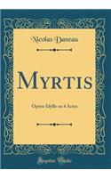 Myrtis: OpÃ©ra-Idylle En 4 Actes (Classic Reprint)