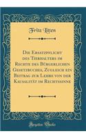 Die Ersatzpflicht Des Tierhalters Im Rechte Des BÃ¼rgerlichen Gesetzbuches, Zugleich Ein Beitrag Zur Lehre Von Der KausalitÃ¤t Im Rechtssinne (Classic Reprint)