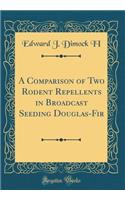 A Comparison of Two Rodent Repellents in Broadcast Seeding Douglas-Fir (Classic Reprint)