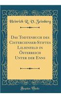 Das Todtenbuch des Cistercienser-Stiftes Lilienfeld in Österreich Unter der Enns (Classic Reprint)