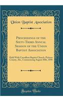 Proceedings of the Sixty-Third Annual Session of the Union Baptist Association: Held with Carrollton Baptist Church, Pickens County, Ala., Commencing August 30th, 1898 (Classic Reprint): Held with Carrollton Baptist Church, Pickens County, Ala., Commencing August 30th, 1898 (Classic Reprint)