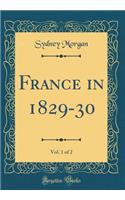 France in 1829-30, Vol. 1 of 2 (Classic Reprint)