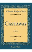 Castaway, Vol. 1: A Novel (Classic Reprint): A Novel (Classic Reprint)