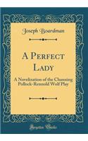 A Perfect Lady: A Novelization of the Channing Pollock-Rennold Wolf Play (Classic Reprint)