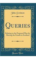 Queries: Relating to the Proposed Plan for Altering the Entails in Scotland (Classic Reprint)