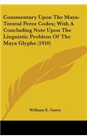 Commentary Upon The Maya-Tzental Perez Codex; With A Concluding Note Upon The Linguistic Problem Of The Maya Glyphs (1910)