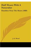 Half Hours With A Naturalist: Rambles Near The Shore (1889)(English)