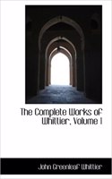 The Complete Works of Whittier, Volume 1