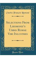 Selections From Lhomonds Urbis Romae Viri Inlustres (Classic Reprint)