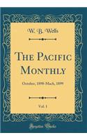 The Pacific Monthly, Vol. 1: October, 1898-Mach, 1899 (Classic Reprint): October, 1898-Mach, 1899 (Classic Reprint)