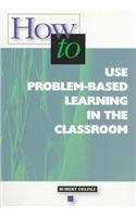 How to Use Problem-Based Learning in the Classroom