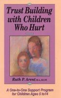 Trust Building with Children Who Hurt: A One-to-One Support Program for Children Ages 5 to 14