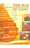 The Way of Vastu: Creating Prosperity Through the Power of the Vedas: Ceating Prosperity Through the Power of the Vedas : Achieve Success Through Indian Feng Shui