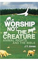 Worship Not the Creature: Animal Rights and the Bible